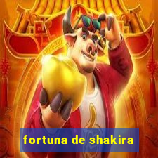 fortuna de shakira